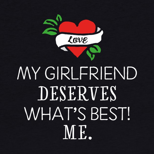 My girlfriend deserves what's best. Me. by I-dsgn